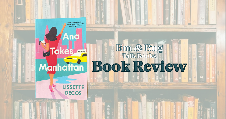 a slightly transparent photo of a bookshelf, overlaid with text that says em and bug talk books, book review and a photo of the book anna takes manhattan by lissette decos